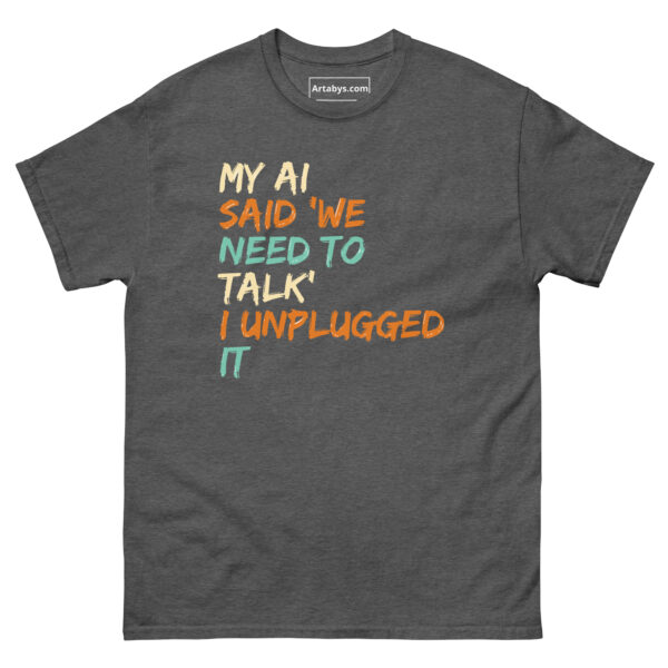 My AI Said ‘We Need to Talk’ I Unplugged It Funny AI Humor Retro T-Shirt - Image 15