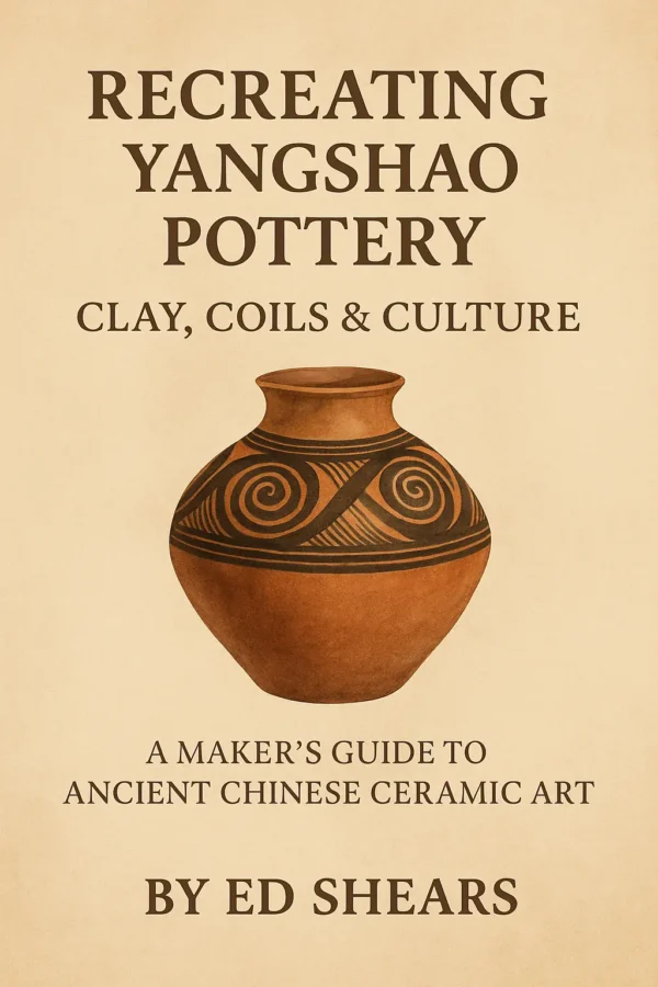 Book Cover for Recreating Yangshao Pottery Clay Coils And Culture by Ceramic Artist Ed Shears
