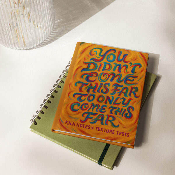 Hardcover Journal You Didn’t Come This Far to Only Come This Far (Kiln Notes + Texture Tests)