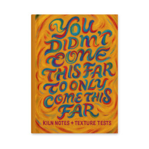 Hardcover Journal You Didn’t Come This Far to Only Come This Far (Kiln Notes + Texture Tests)